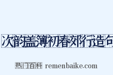 次韵盖簿初春郊行造句是什么意思的图片